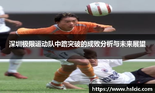 深圳极限运动队中路突破的成败分析与未来展望