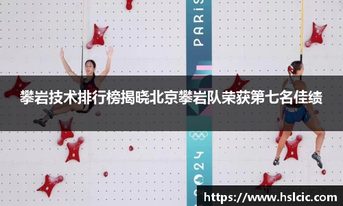 攀岩技术排行榜揭晓北京攀岩队荣获第七名佳绩